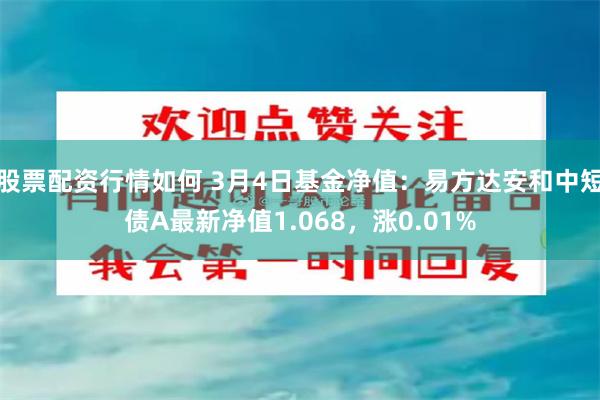股票配资行情如何 3月4日基金净值：易方达安和中短债A最新净值1.068，涨0.01%