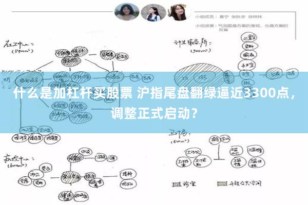 什么是加杠杆买股票 沪指尾盘翻绿逼近3300点，调整正式启动？