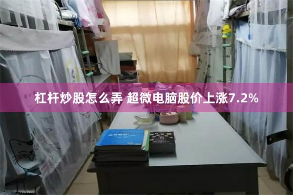 杠杆炒股怎么弄 超微电脑股价上涨7.2%
