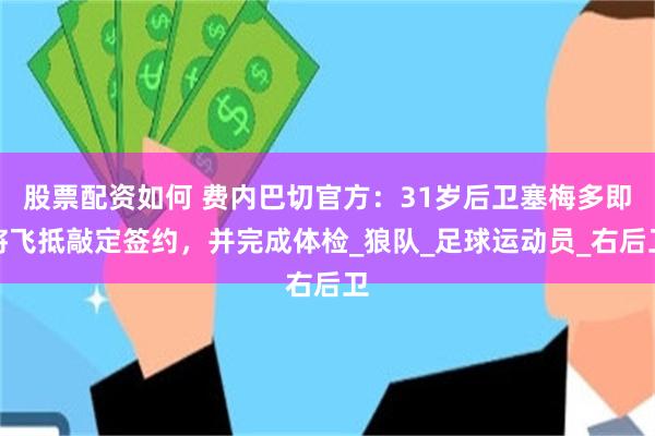 股票配资如何 费内巴切官方：31岁后卫塞梅多即将飞抵敲定签约，并完成体检_狼队_足球运动员_右后卫