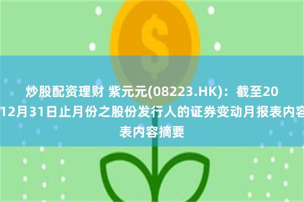 炒股配资理财 紫元元(08223.HK)：截至2025年12月31日止月份之股份发行人的证券变动月报表内容摘要