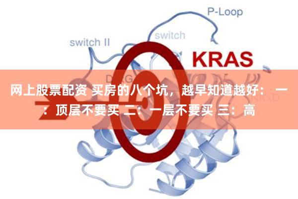 网上股票配资 买房的八个坑，越早知道越好： 一：顶层不要买 二：一层不要买 三：高
