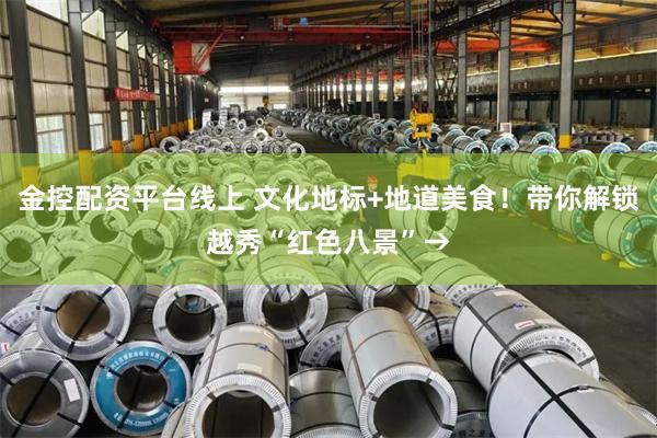 金控配资平台线上 文化地标+地道美食！带你解锁越秀“红色八景”→