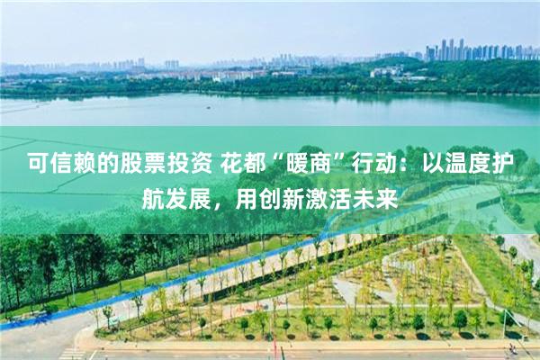 可信赖的股票投资 花都“暖商”行动：以温度护航发展，用创新激活未来