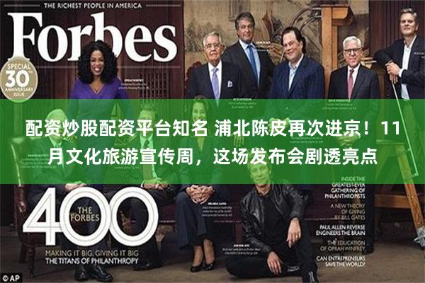 配资炒股配资平台知名 浦北陈皮再次进京！11月文化旅游宣传周，这场发布会剧透亮点