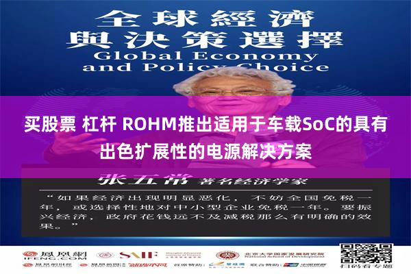 买股票 杠杆 ROHM推出适用于车载SoC的具有出色扩展性的电源解决方案