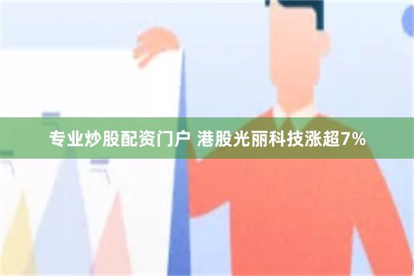 专业炒股配资门户 港股光丽科技涨超7%