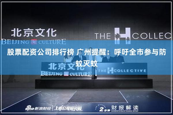 股票配资公司排行榜 广州提醒：呼吁全市参与防蚊灭蚊