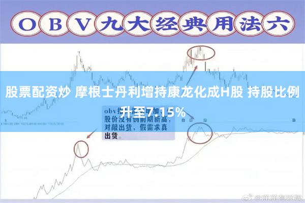 股票配资炒 摩根士丹利增持康龙化成H股 持股比例升至7.15%