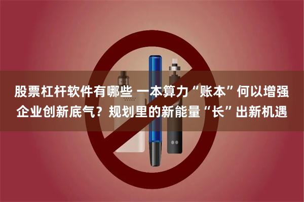 股票杠杆软件有哪些 一本算力“账本”何以增强企业创新底气？规划里的新能量“长”出新机遇