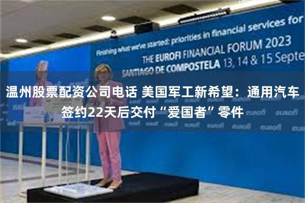 温州股票配资公司电话 美国军工新希望：通用汽车签约22天后交付“爱国者”零件