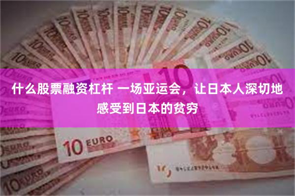 什么股票融资杠杆 一场亚运会，让日本人深切地感受到日本的贫穷