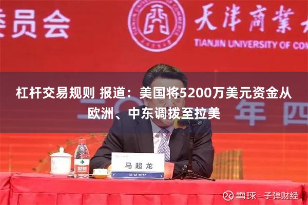 杠杆交易规则 报道：美国将5200万美元资金从欧洲、中东调拨至拉美